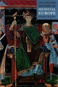 George Holmes The Oxford History Of Medieval Europe
