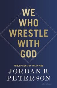 Jordan B Peterson We Who Wrestle With God