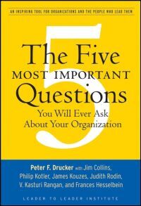 Peter F Drucker, James C Collins The Five Most Important Questions You Will Ever Ask About Your Organization
