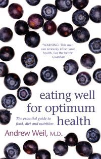 Andrew Weil Eating Well For Optimum Health