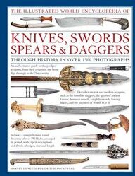 Harvey J S Withers, Tobias Capwell The Illustrated World Encyclopedia Of Knives, Swords, Spears & Daggers Through History In Over 1500 Photographs
