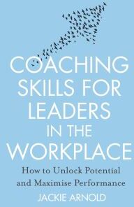 Jackie Arnold Coaching Skills For Leaders In The Workplace