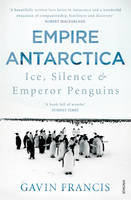Gavin Francis Empire Antarctica Ice, Silence & Emperor Penguins