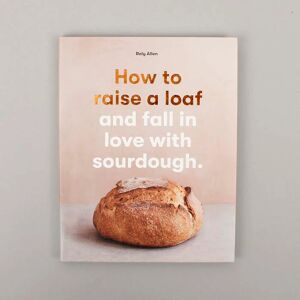 Books How to raise a loaf and fall in love with sourdough - Roy Allen