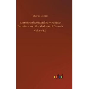 Memoirs Of Extraordinary Popular Delusions And The Madness Of Cro Memoirs Of Extraordinary Popular Delusions And The Madness Of Cro