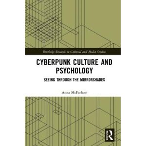 Cyberpunk Culture And Psychology: Seeing Through The Mirrorshades (Routledge Cyberpunk Culture And Psychology: Seeing Through The Mirrorshades (Routledge