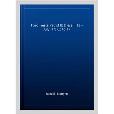 Ford Fiesta Petrol & Diesel ('13 - July '17) 62 To 17, Paperback By Randall, ... Ford Fiesta Petrol & Diesel ('13 - July '17) 62 To 17, Paperback By Randall, ...