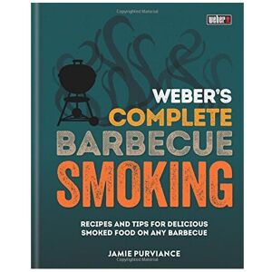 Weber s Complete BBQ Smoking: Recipes and tips for delicious smoked food on any Weber s Complete BBQ Smoking: Recipes and tips for delicious smoked food on any