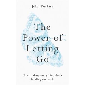 Octopus Publishing Group The Power of Letting Go by Purkiss & John Octopus Publishing Group The Power of Letting Go by Purkiss & John