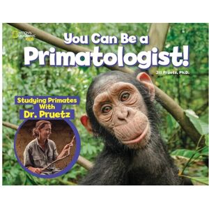You Can Be a Primatologist by National Geographic KidsPruetz & Jill You Can Be a Primatologist by National Geographic KidsPruetz & Jill