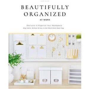 Unbranded Beautifully Organized at Work: Declutter Your Desk to Stay Calm, Relieve Stress, Unbranded Beautifully Organized at Work: Declutter Your Desk to Stay Calm, Relieve Stress,