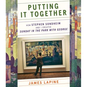 James Bond Putting It Together: How Stephen Sondheim and I Created "Sunday in the Park with James Bond Putting It Together: How Stephen Sondheim and I Created "Sunday in the Park with