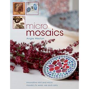 Weston, Angie Micro Mosaics: Innovative Mini and Micro Mosaics to Wear, Use and Carry Weston, Angie Micro Mosaics: Innovative Mini and Micro Mosaics to Wear, Use and Carry