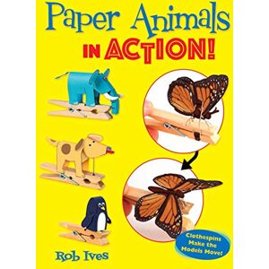 Ives, Rob Paper Animals in Action!: Clothespins Make the Models Move! (Dover Crafts: Origami & Papercrafts) Ives, Rob Paper Animals in Action!: Clothespins Make the Models Move! (Dover Crafts: Origami & Papercrafts)