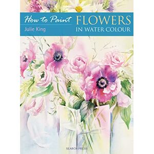 King, Julie Flowers in Watercolour (How to Paint) King, Julie Flowers in Watercolour (How to Paint)