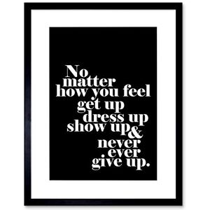 Wee Blue Coo Motivational Quote No Matter How You Feel Framed Wall Art Print Wee Blue Coo Motivational Quote No Matter How You Feel Framed Wall Art Print