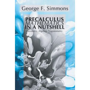 Simmons, George F. Precalculus Mathematics in a Nutshell: Geometry, Algebra, Trigonometry Simmons, George F. Precalculus Mathematics in a Nutshell: Geometry, Algebra, Trigonometry