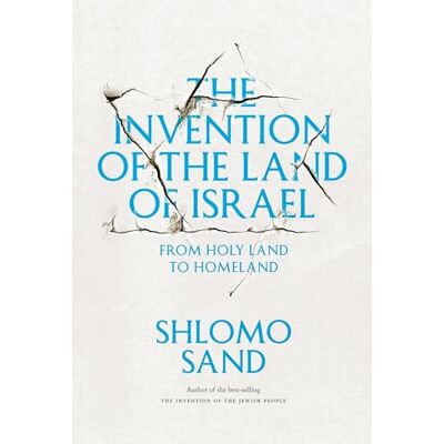 Sand, Shlomo The Invention of the Land of Israel: From Holy Land to Homeland Sand, Shlomo The Invention of the Land of Israel: From Holy Land to Homeland