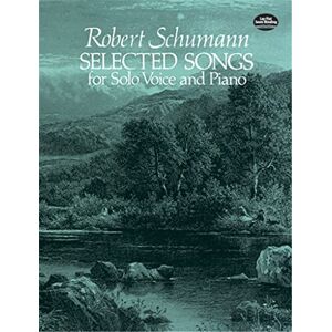 Schumann, Robert Selected Songs for Solo Voice and Piano: Schumann (Dover Song Collections) Schumann, Robert Selected Songs for Solo Voice and Piano: Schumann (Dover Song Collections)