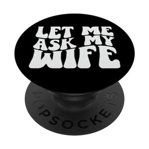 ASK Let Me Ask My Wife Funny Groovy PopSockets Swappable PopGrip