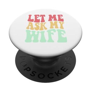 ASK Let Me Ask My Wife Funny Quote Love For Wife PopSockets Swappable PopGrip