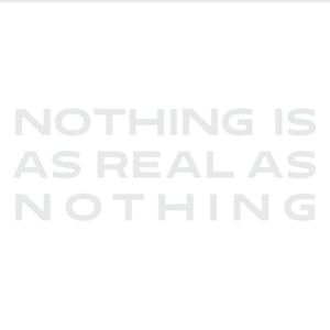 Nothing Is As Real As Nothing Nothing Is As Real As Nothing