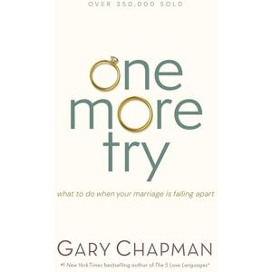 Gary Chapman One More Try: What to Do When Your Marriage Is Falling Apart Gary Chapman One More Try: What to Do When Your Marriage Is Falling Apart