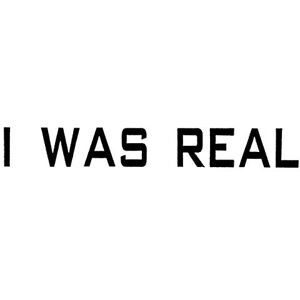 I Was Real I Was Real