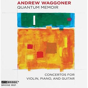 Andrew Waggoner: Quantum Memoir concertos for violin, piano, and guitar Andrew Waggoner: Quantum Memoir concertos for violin, piano, and guitar