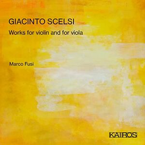 Giacinto Scelsi: Works For Violin And For Viola Giacinto Scelsi: Works For Violin And For Viola
