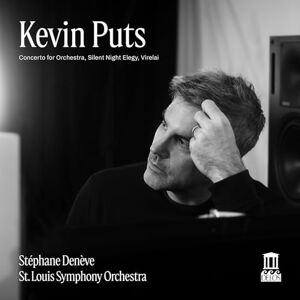 Kevin Puts: Concerto for Orchestra, Silent Night Elegy & Virelai Kevin Puts: Concerto for Orchestra, Silent Night Elegy & Virelai