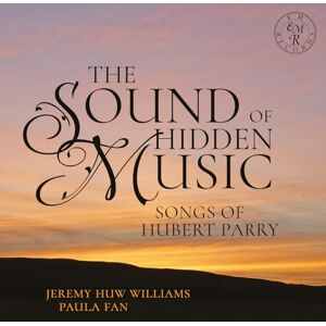 The Sound of Hidden Music: Songs of Hubert Parry The Sound of Hidden Music: Songs of Hubert Parry