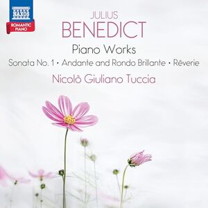 Julius Benedict: Piano Works (Sonata No. 1; Andante and Rondo Brillante; Reverie) Romantic Piano, Vol. 1 Julius Benedict: Piano Works (Sonata No. 1; Andante and Rondo Brillante; Reverie) Romantic Piano, Vol. 1