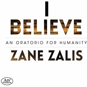Zane Zalis: I Beleive An Oratorio For Humanity Zane Zalis: I Beleive An Oratorio For Humanity