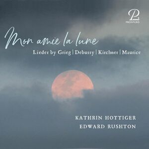 Mon amie de la lune Lieder by Grieg, Debussy, Kirchner & Maurice Mon amie de la lune Lieder by Grieg, Debussy, Kirchner & Maurice