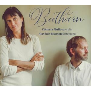 Viktoria Mullova/Alasdair Beatson: Beethoven Viktoria Mullova/Alasdair Beatson: Beethoven