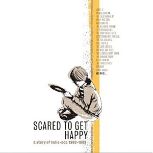 Scared To Get Happy: A Story Of Indie-Pop '80-'89 Scared To Get Happy: A Story Of Indie-Pop '80-'89