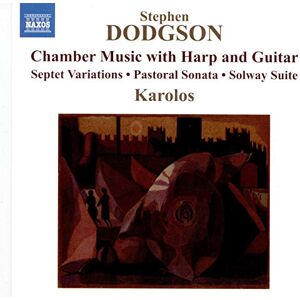 Stephen Dodgson: Chamber Music with Harp and Guitar, Septet Variations, Pastoral Sonata, Solway Suite Stephen Dodgson: Chamber Music with Harp and Guitar, Septet Variations, Pastoral Sonata, Solway Suite
