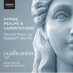 Robert White: Hymns, Psalms and Lamentations (Gallicantus) Robert White: Hymns, Psalms and Lamentations (Gallicantus)