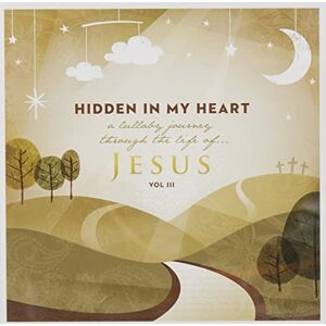 Hidden In My Heart (A Lullaby Journey Through The Life Of Jesus) Vol. Iii Hidden In My Heart (A Lullaby Journey Through The Life Of Jesus) Vol. Iii