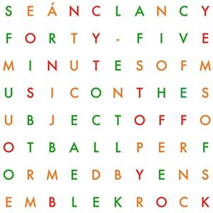 Sean Clancy: Forty-Five Minutes of Music on the Subject of Football Sean Clancy: Forty-Five Minutes of Music on the Subject of Football