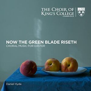 The Choir Of King's College Cambridge: Now The Green Blade Riseth: Choral Music For Easter The Choir Of King's College Cambridge: Now The Green Blade Riseth: Choral Music For Easter