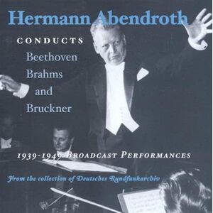 Hermann Abendroth Conducts Beethoven, Brahms & Bruckner: 1939-1949 Broadcast Performances Hermann Abendroth Conducts Beethoven, Brahms & Bruckner: 1939-1949 Broadcast Performances