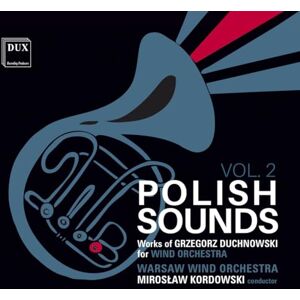 Polish Sounds Vol. 2 Works for Wind Orchestra by Grzegorz Duchnowski Polish Sounds Vol. 2 Works for Wind Orchestra by Grzegorz Duchnowski
