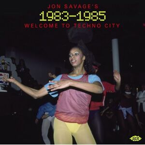 Jon Savage's 1983-1985: Welcome To Techno City Jon Savage's 1983-1985: Welcome To Techno City