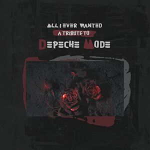 All I Ever Wanted ? A Tribute to Depeche Mode All I Ever Wanted ? A Tribute to Depeche Mode