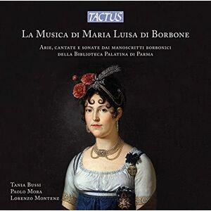 The Music of Maria Luisa di Borbone: Arias,cantatas and sonatas from Borbonic manuscripts of the Palatin Library in Parm The Music of Maria Luisa di Borbone: Arias,cantatas and sonatas from Borbonic manuscripts of the Palatin Library in Parm