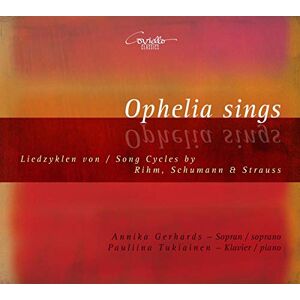 Ophelia sings: Song Cycles by Rihm, Schumann & Strauss Ophelia sings: Song Cycles by Rihm, Schumann & Strauss
