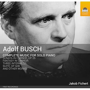 ADOLF BUSCH: COMPLETE MUSIC FOR SOLO PIANO ADOLF BUSCH: COMPLETE MUSIC FOR SOLO PIANO