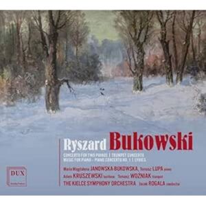 Ryszard Bukowski: Concerto for Two Pianos, Trumpet Concerto, Piano Concerto No. 1 & Lyrics Ryszard Bukowski: Concerto for Two Pianos, Trumpet Concerto, Piano Concerto No. 1 & Lyrics